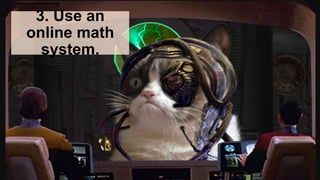 3. Use an
online math
system.
 