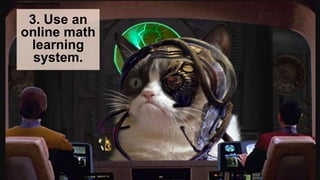 3. Use an
online math
learning
system.
 