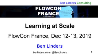 benlinders.com - @BenLinders 1
Ben Linders Consulting
Learning at Scale
FlowCon France, Dec 12-13, 2019
Ben Linders
 