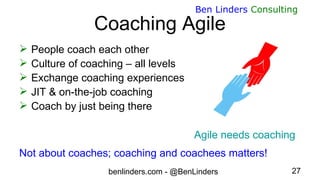 benlinders.com - @BenLinders 27
Ben Linders Consulting
Coaching Agile
 People coach each other
 Culture of coaching – al...