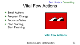 benlinders.com - @BenLinders 32
Ben Linders Consulting
Vital Few Actions
 Small Actions
 Frequent Change
 Focus on Valu...