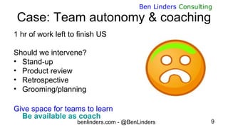 benlinders.com - @BenLinders 9
Ben Linders Consulting
Case: Team autonomy & coaching
1 hr of work left to finish US
Should...