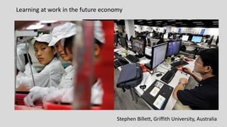 Learning at work in the future economy
Stephen Billett, Griffith University, Australia
 