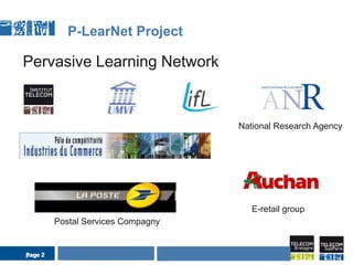 page 2P-LearNet ProjectPervasive Learning NetworkNational Research AgencyE-retail groupPostal Services CompagnyAIDA SeminarPage 2
