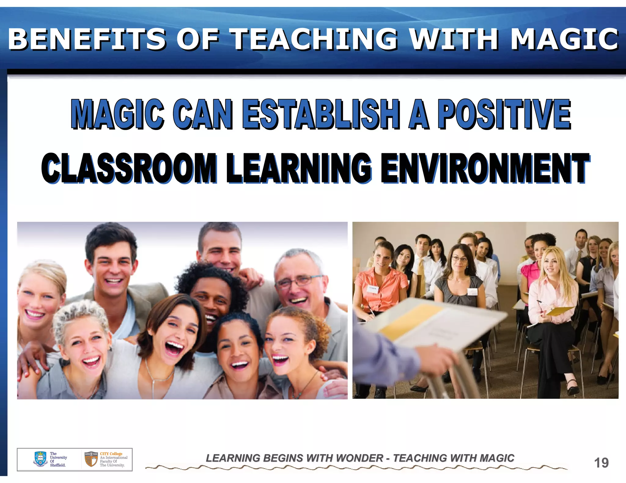 BENEFITS OF TEACHING WITH MAGIC




          LEARNING BEGINS WITH WONDER - TEACHING WITH MAGIC
                                                              19
 