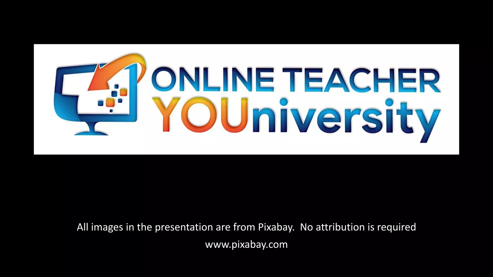 All images in the presentation are from Pixabay. No attribution is required
www.pixabay.com
 