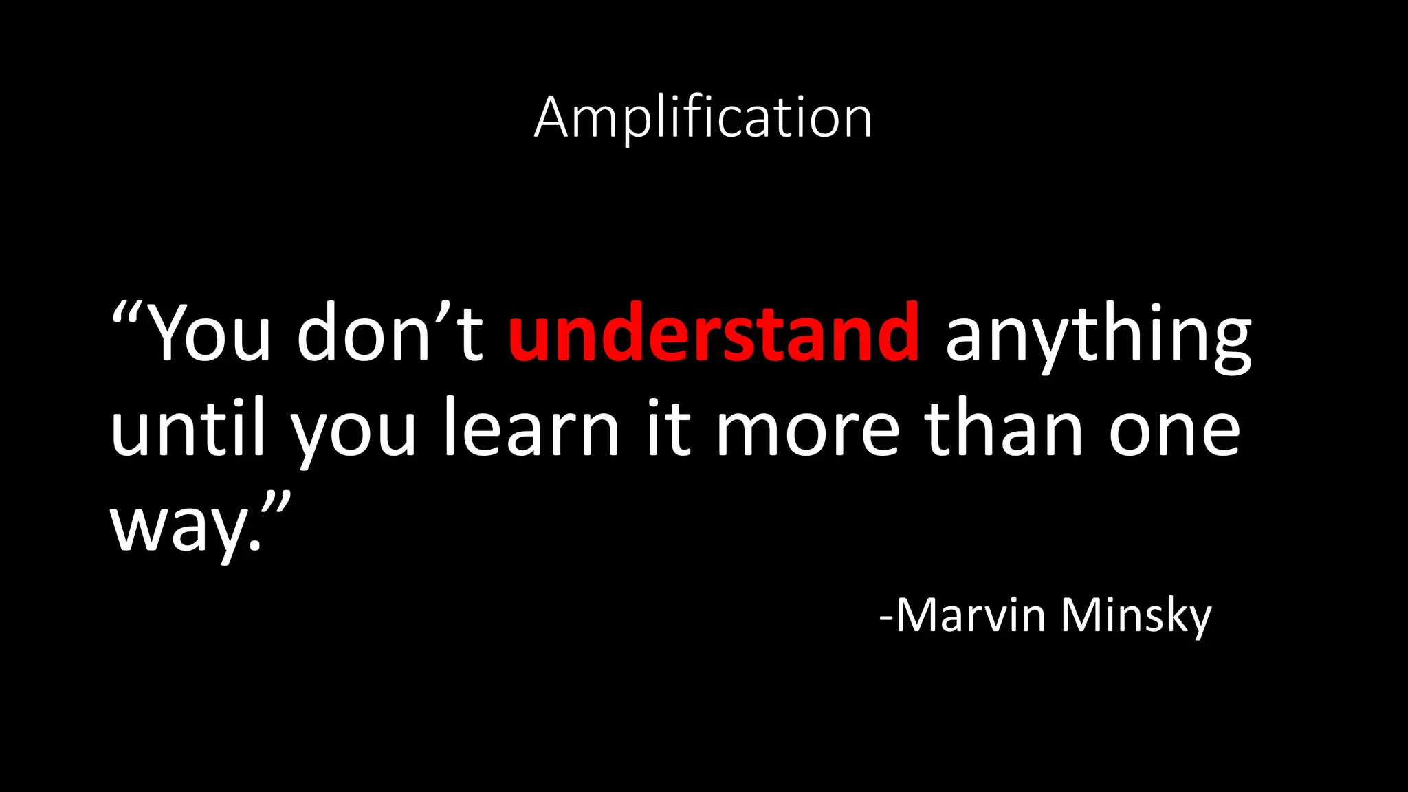 Amplification
“You don’t understand anything
until you learn it more than one
way.”
-Marvin Minsky
 