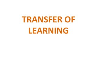 TRANSFER OF
LEARNING
 