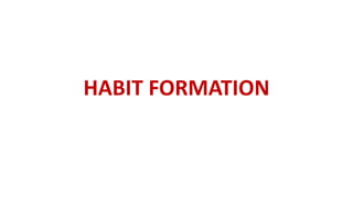 HABIT FORMATION
 
