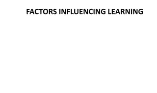 FACTORS INFLUENCING LEARNING
 