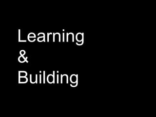 Learning
&
Building
 