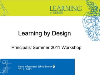 Learning by Design Principals’ Summer 2011 Workshop 