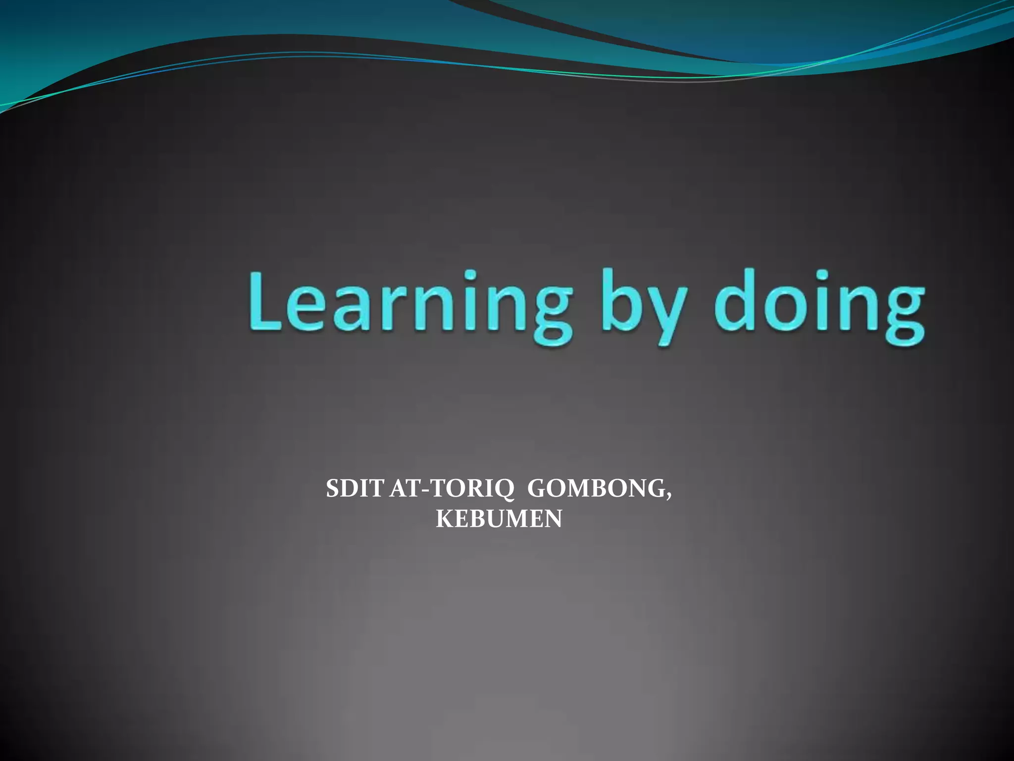 Learning by doingSDIT AT-TORIQ GOMBONG, KEBUMEN