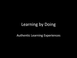 Learning by Doing
Authentic Learning Experiences