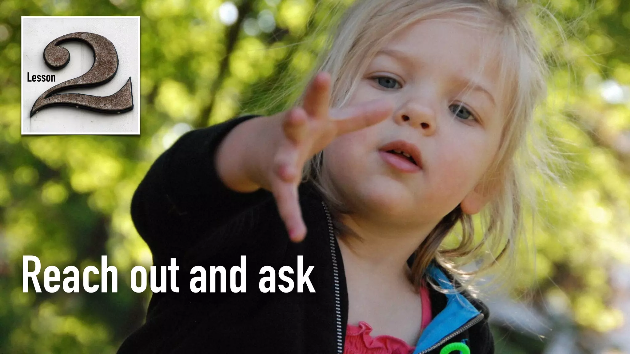 Reach out and ask
Lesson
 