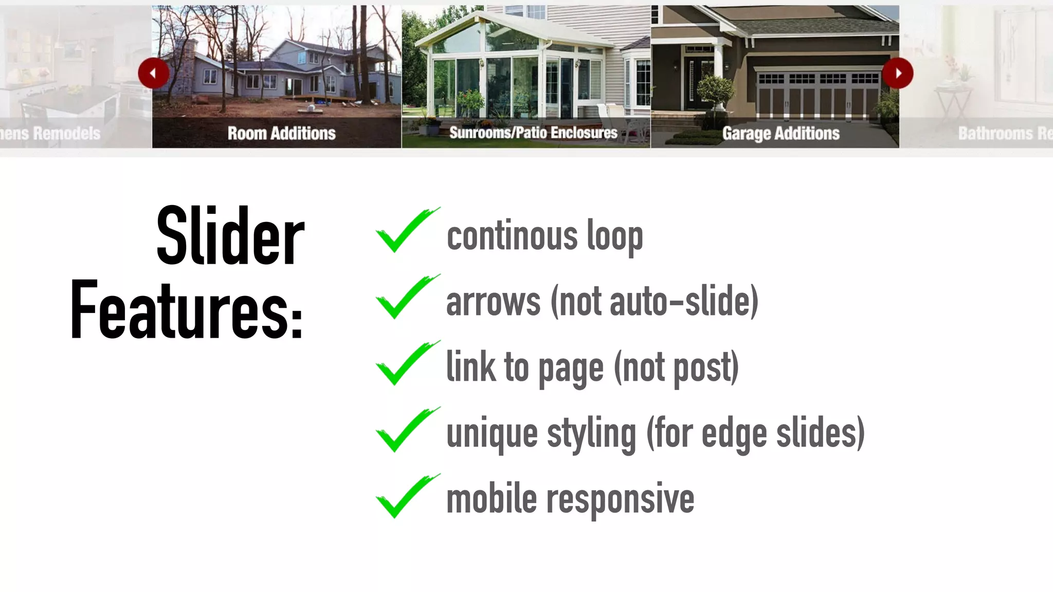 continous loop
arrows (not auto-slide)
link to page (not post)
unique styling (for edge slides)
mobile responsive
Slider
Features:
 