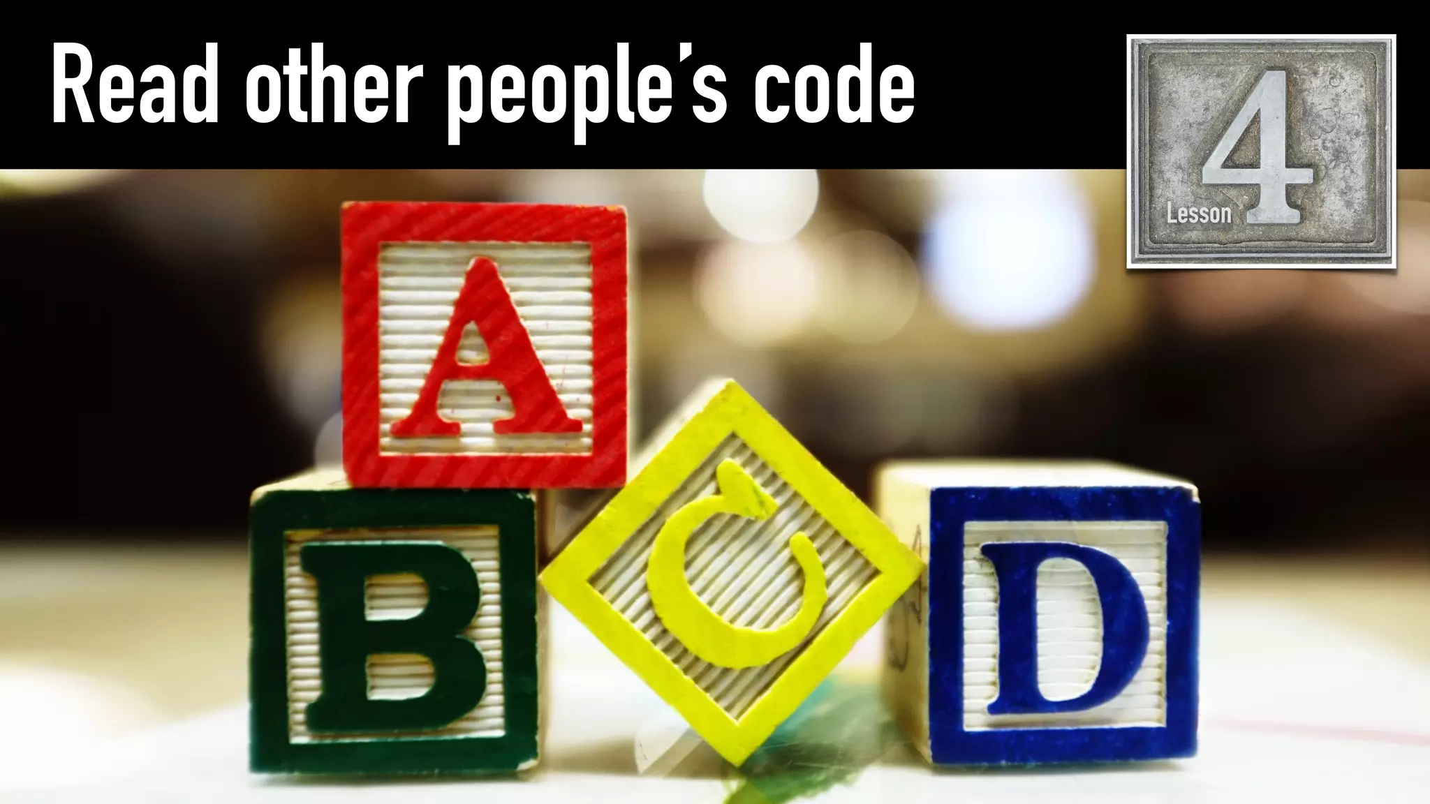Read other people’s code
Lesson
 