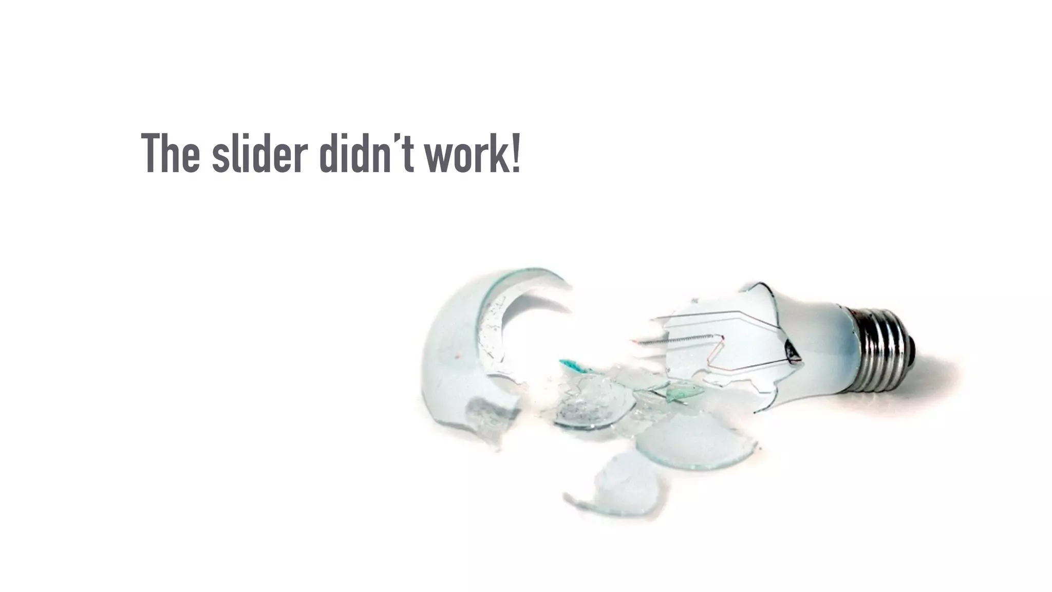 The slider didn’t work!
 