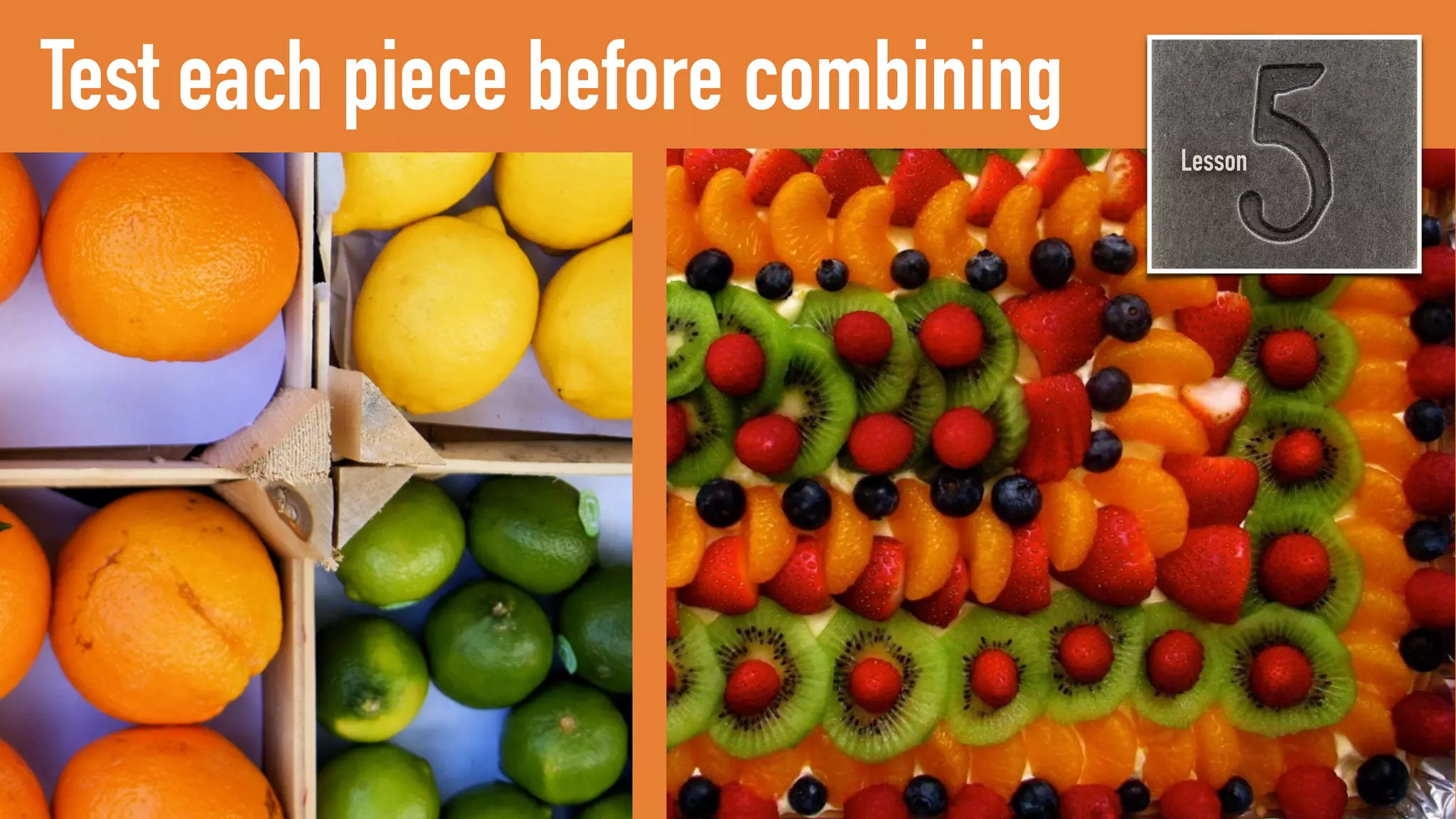 Test each piece before combining
Lesson
 