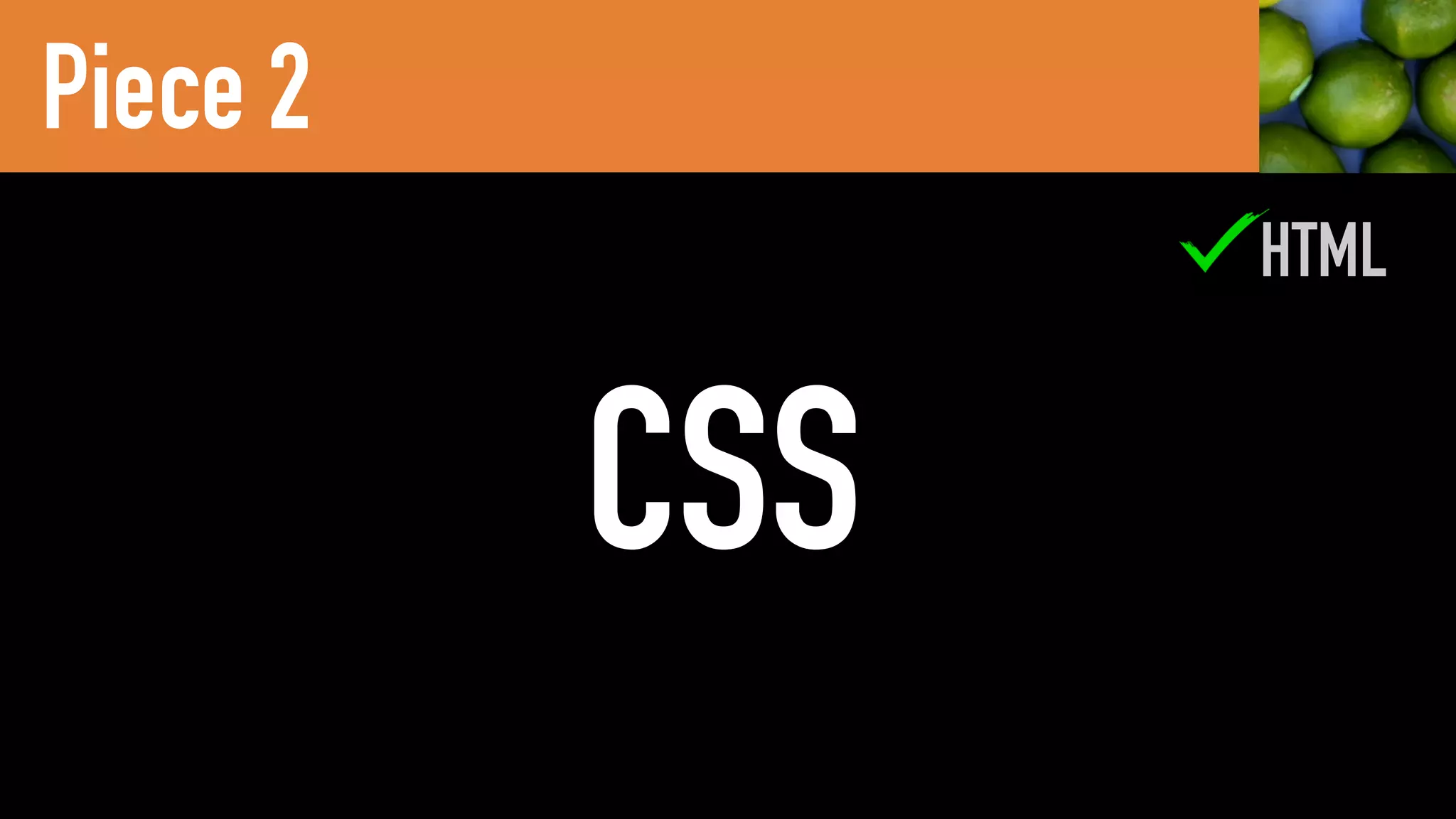 CSS
Piece 2
HTML
 