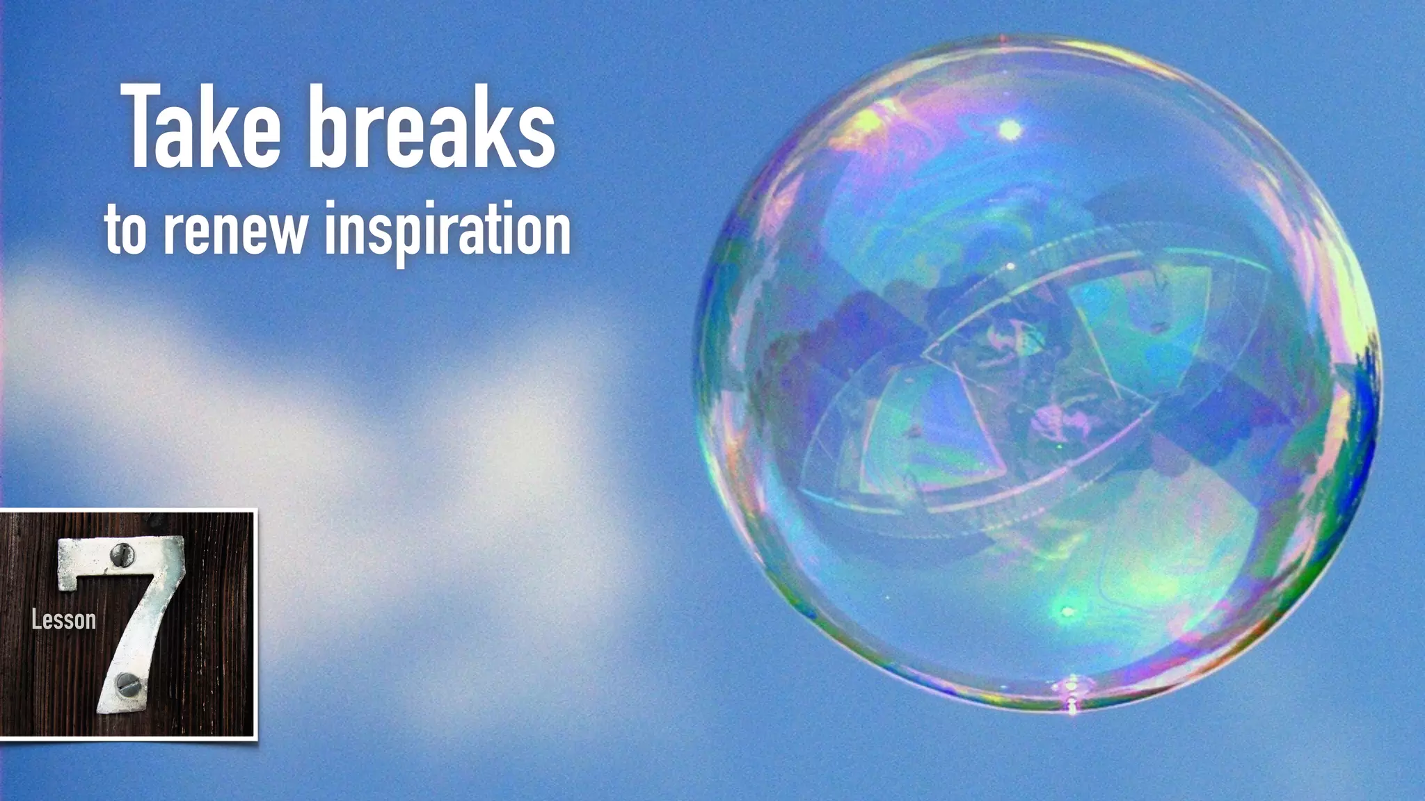 Take breaks
to renew inspiration
Lesson
 