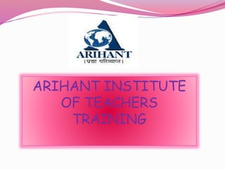 ARIHANT INSTITUTE
OF TEACHERS
TRAINING
 