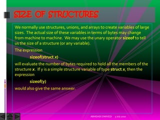 SIZE OF STRUCTURES
We normally use structures, unions, and arrays to create variables of large
sizes. The actual size of t...
