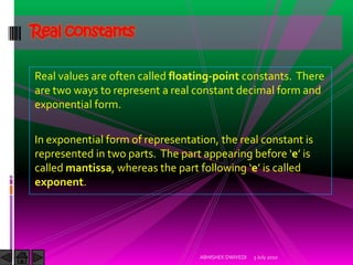 Real constants

Real values are often called floating-point constants. There
are two ways to represent a real constant dec...