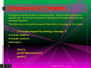 Structure of a ‘C’ program
C programs consist of one or more functions. Each function performs a
specific task. A function...