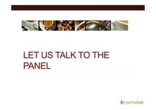 LET US TALK TO THE
PANEL
 