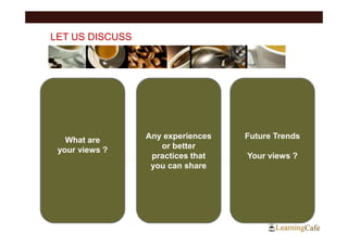 LET US DISCUSS




   What are      Any experiences   Future Trends
 your views ?       or better
                  practices that   Your views ?
                  you can share
 