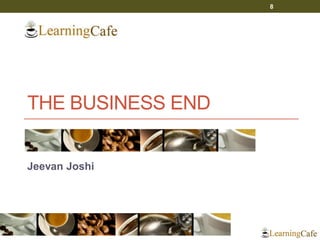 THE BUSINESS END
Jeevan Joshi
8
 