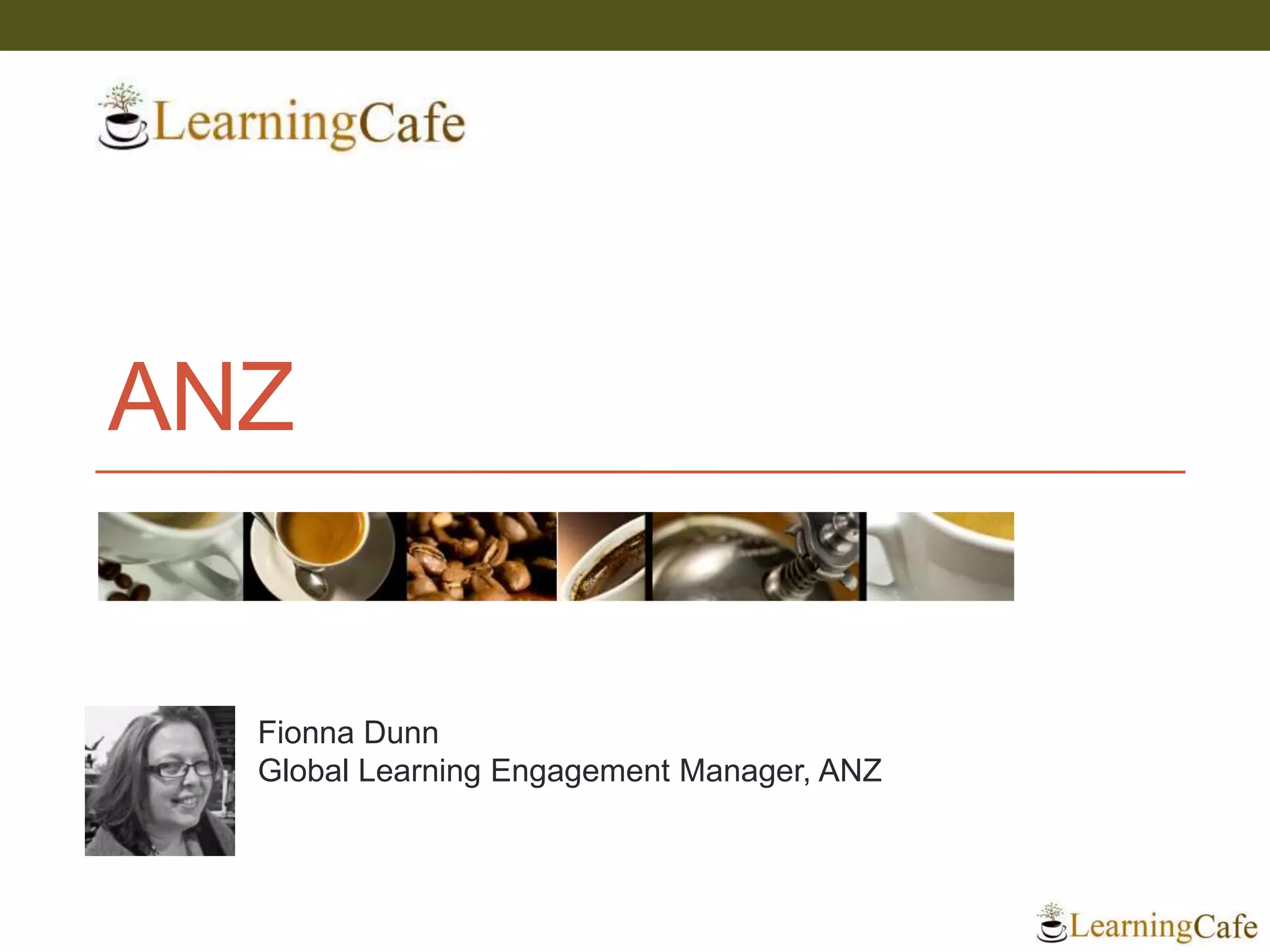 ANZ
Fionna Dunn
Global Learning Engagement Manager, ANZ
 