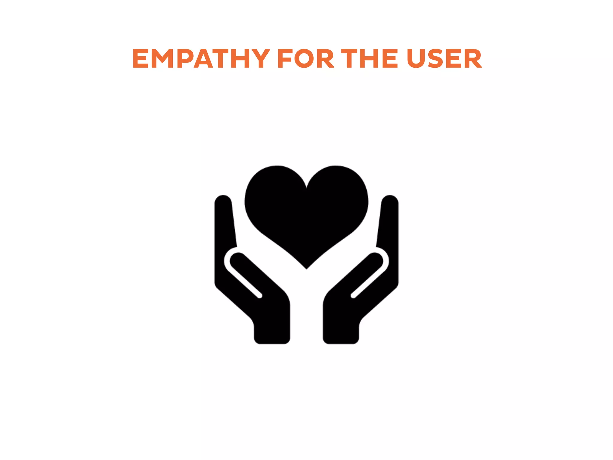 EMPATHY FOR THE USER
 