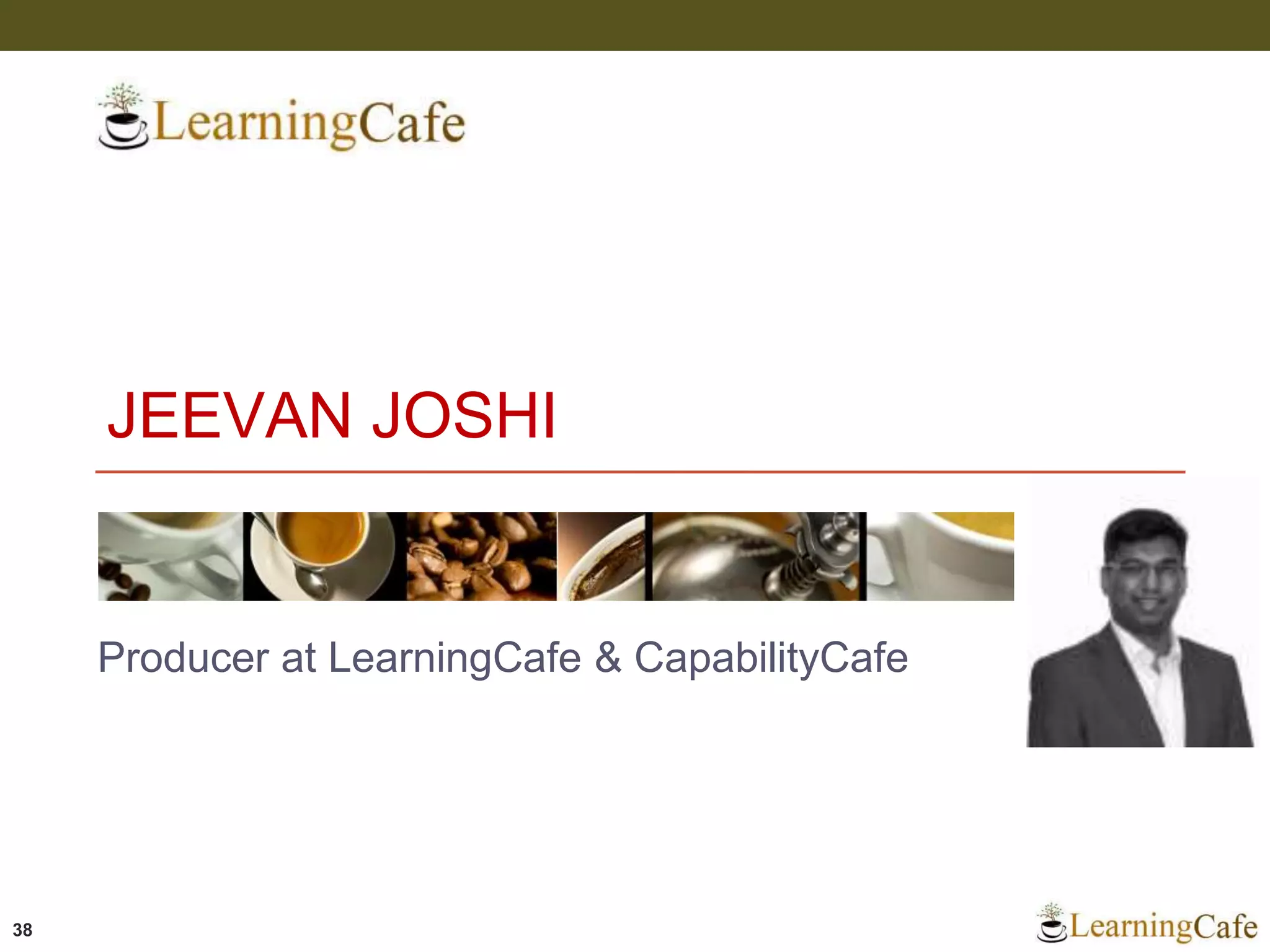 JEEVAN JOSHI
Producer at LearningCafe & CapabilityCafe
38
 
