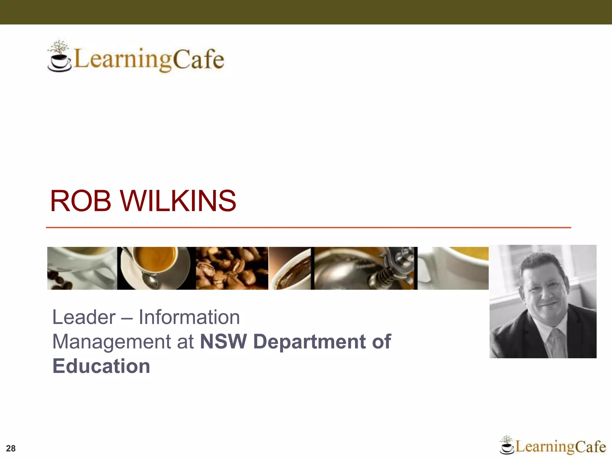 ROB WILKINS
Leader – Information
Management at NSW Department of
Education
28
 