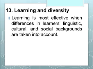 13. Learning and diversity
🞇 Learning is most effective when
differences in learners’ linguistic,
cultural, and social backgrounds
are taken into account.
 