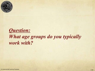 Question:
               What age groups do you typically
               work with?



© Lindamood-Bell Learning Processes...