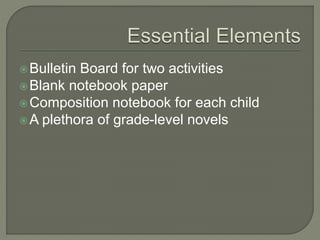 Bulletin Board for two activities
Blank notebook paper
Composition notebook for each child
A plethora of grade-level novels
 