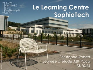 Le Learning Centre 
SophiaTech 
Christophe Robert 
Journée d’étude ABF Paca 
13.10.14 
Photo : DR Dominique Guido 
 