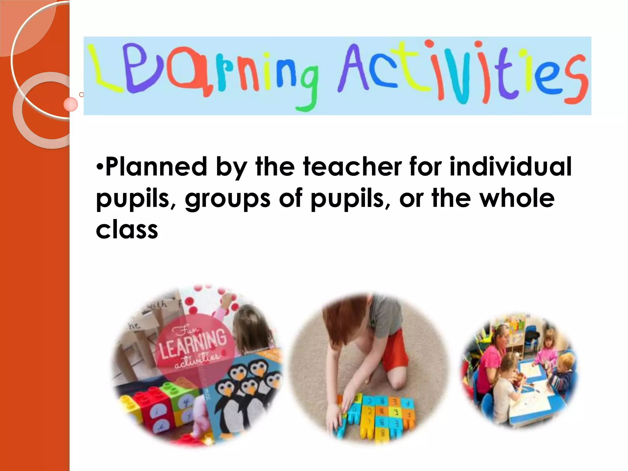 •Planned by the teacher for individual
pupils, groups of pupils, or the whole
class
 