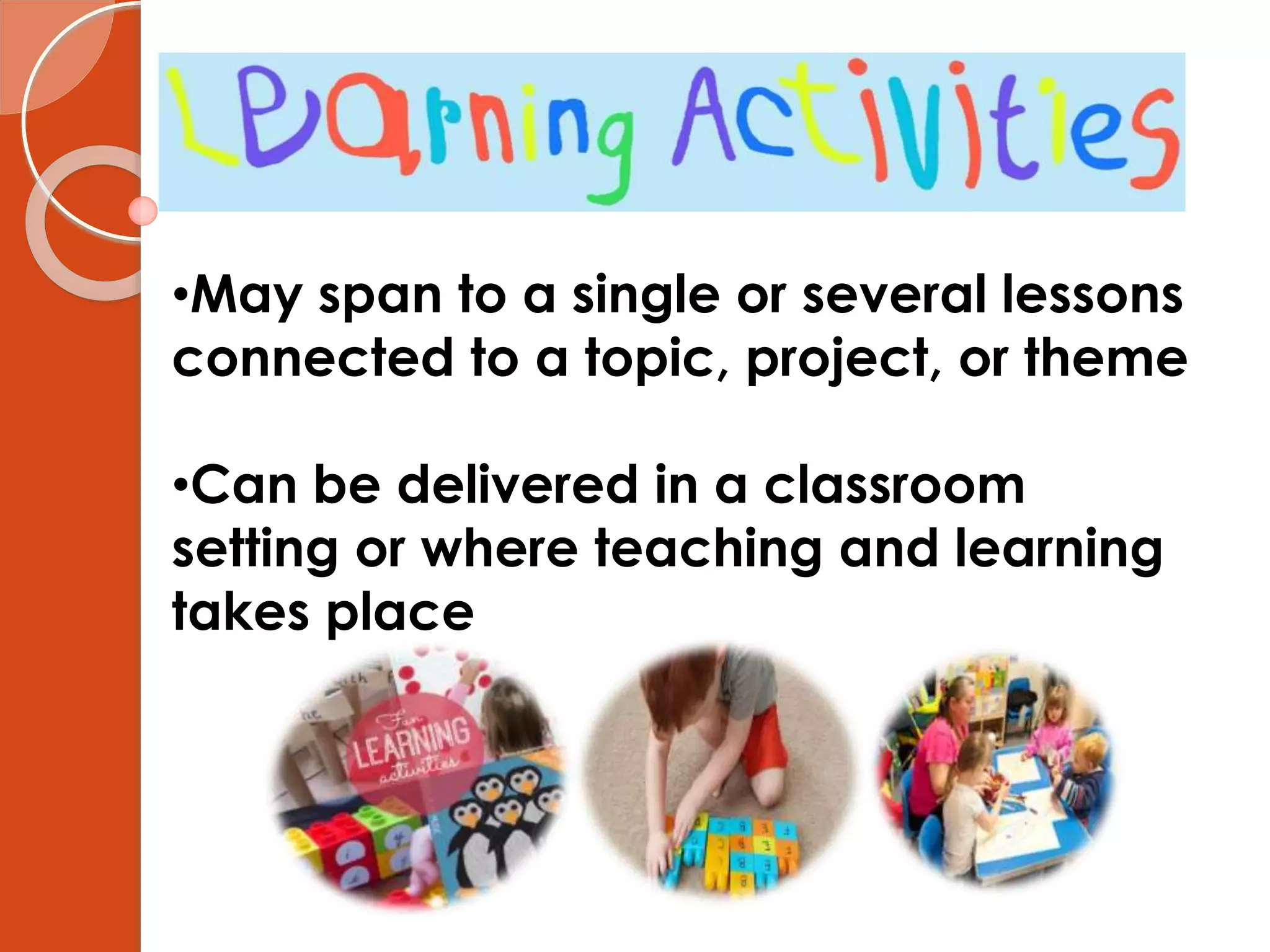 •May span to a single or several lessons
connected to a topic, project, or theme
•Can be delivered in a classroom
setting or where teaching and learning
takes place
 