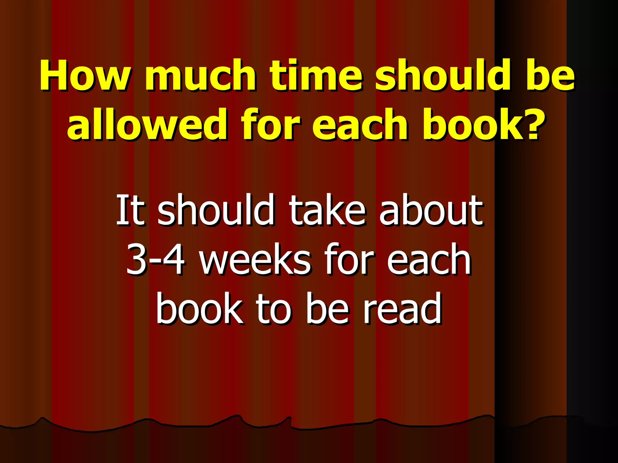 How much time should be allowed for each book? It should take about 3-4 weeks for each book to be read 
