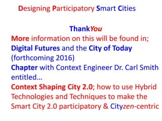 Designing Participatory Smart Cities
ThankYou
More information on this will be found in;
Digital Futures and the City of T...