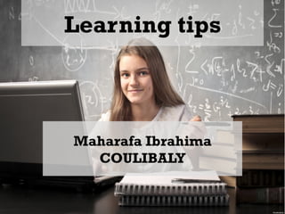 Learning tips
Maharafa Ibrahima
COULIBALY
 