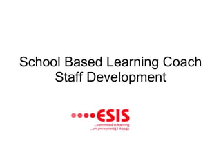 School Based Learning Coach Staff Development 