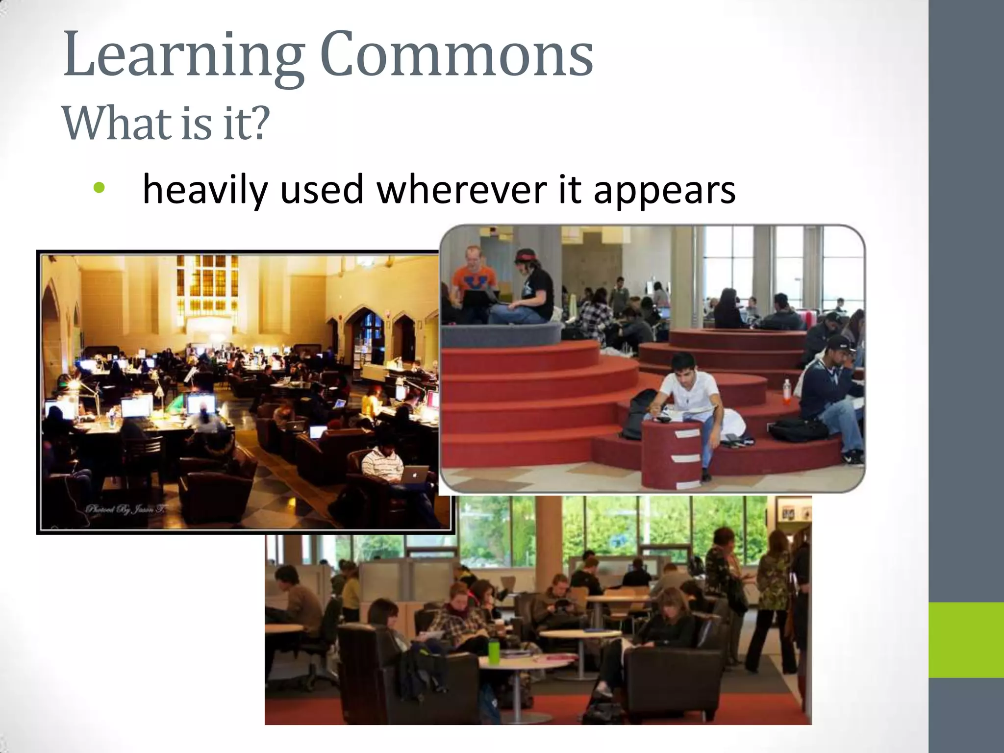Learning Commons
What is it?
 • heavily used wherever it appears
 
