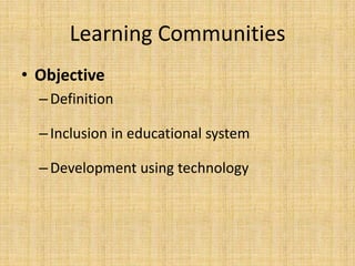 Learning CommunitiesObjectiveDefinitionInclusion in educational systemDevelopment using technology