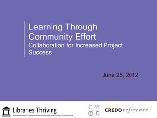 Learning Through
Community Effort
Collaboration for Increased Project
Success


                           June 25, 2012
 