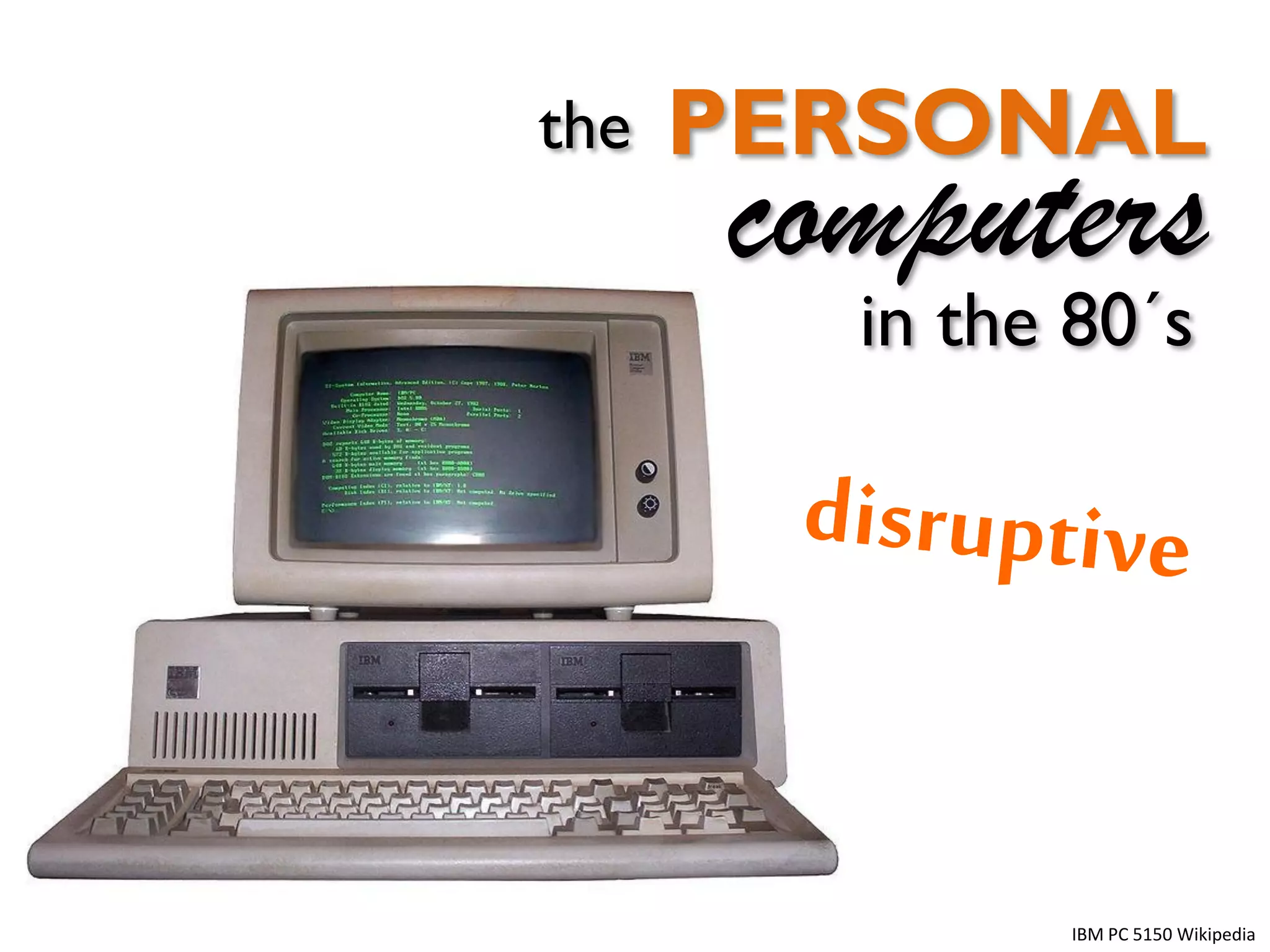 the

PERSONAL

computers
in the 80´s

IBM PC 5150 Wikipedia

 